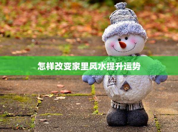 怎样改变家里风水提升运势