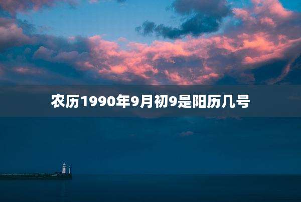 农历1990年9月初9是阳历几号