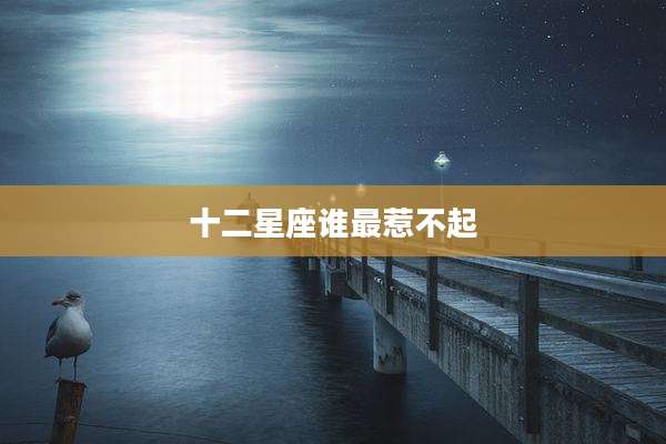十二星座谁最惹不起