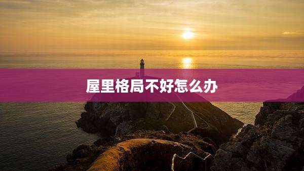 屋里格局不好怎么办