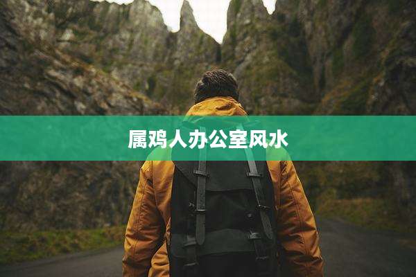属鸡人办公室风水