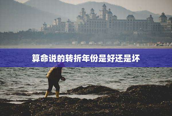 算命说的转折年份是好还是坏