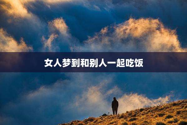女人梦到和别人一起吃饭