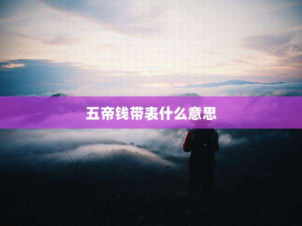 五帝钱带表什么意思