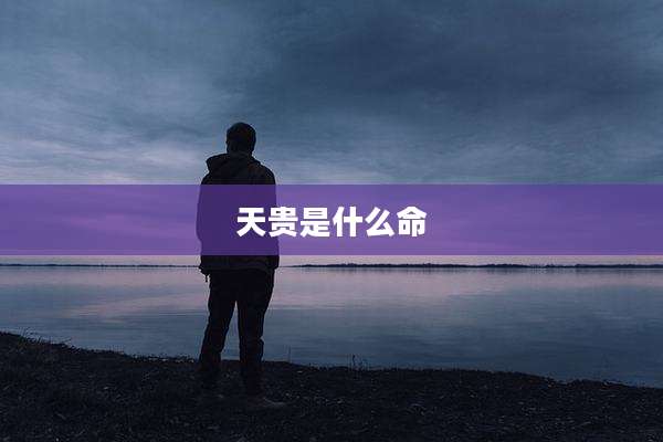 天贵是什么命