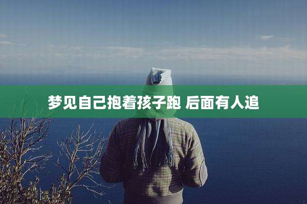 梦见自己抱着孩子跑 后面有人追