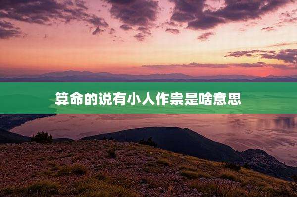 算命的说有小人作祟是啥意思