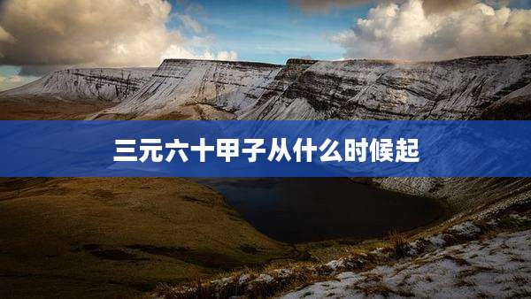 三元六十甲子从什么时候起