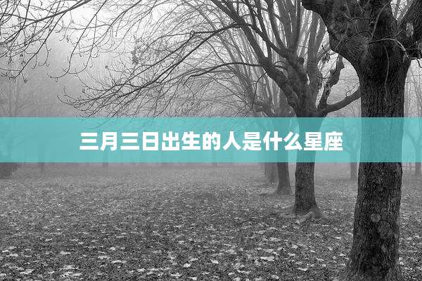 三月三日出生的人是什么星座