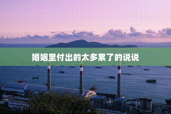婚姻里付出的太多累了的说说