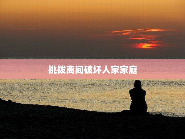 挑拨离间破坏人家家庭