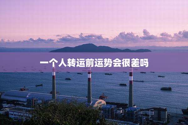 一个人转运前运势会很差吗