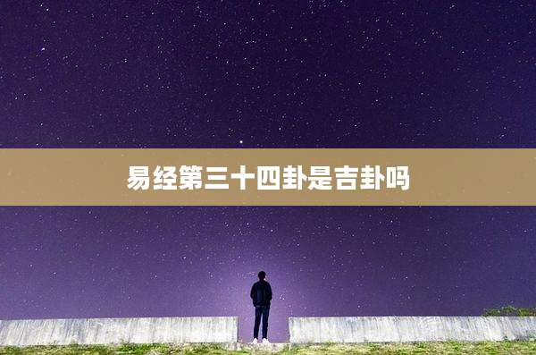 易经第三十四卦是吉卦吗