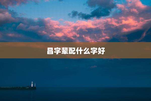 昌字辈配什么字好