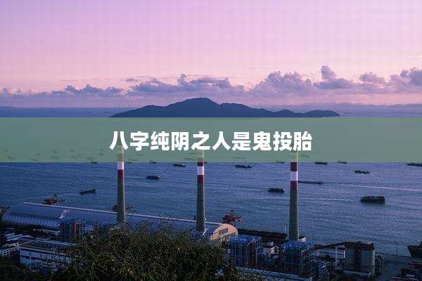 八字纯阴之人是鬼投胎