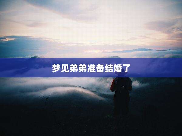 梦见弟弟准备结婚了