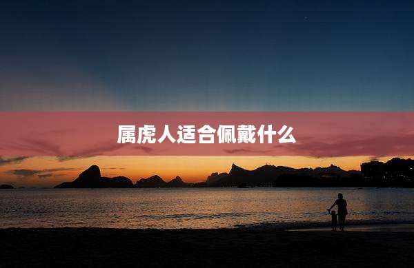 属虎人适合佩戴什么