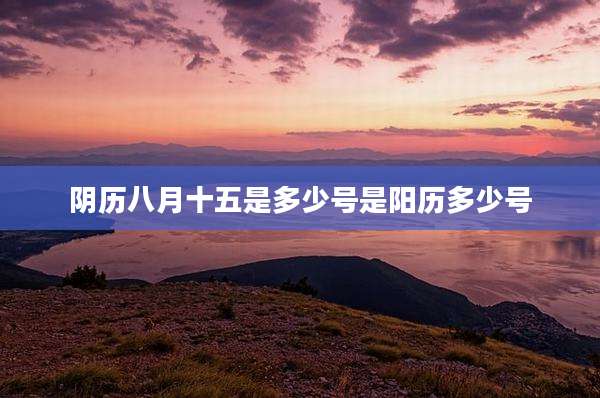 阴历八月十五是多少号是阳历多少号