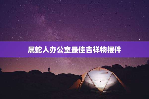 属蛇人办公室最佳吉祥物摆件
