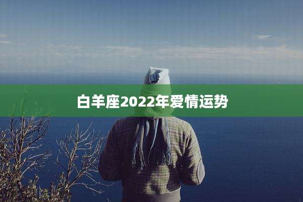 白羊座2022年爱情运势