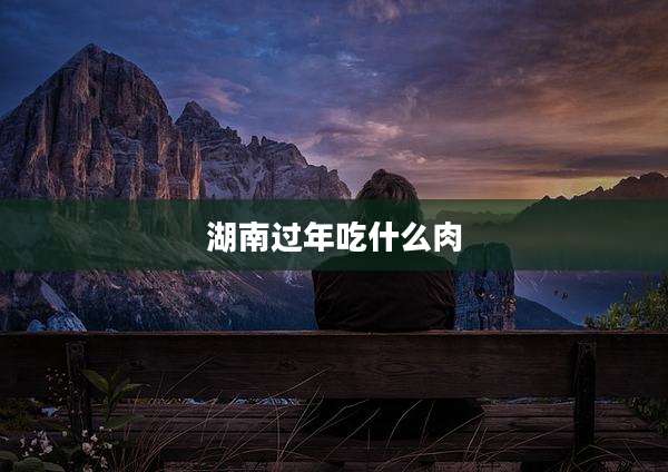 湖南过年吃什么肉