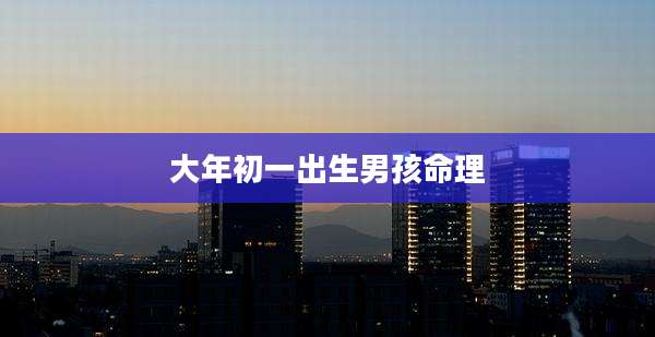 大年初一出生男孩命理