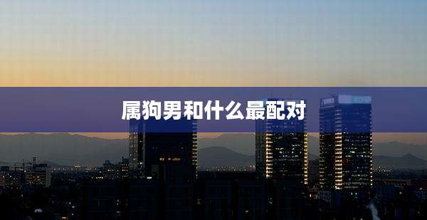 属狗男和什么最配对