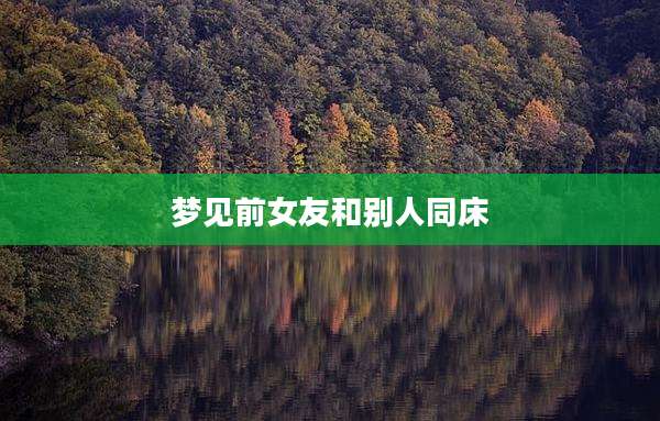 梦见前女友和别人同床