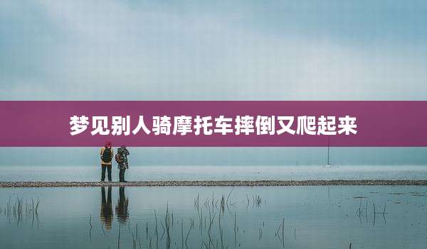梦见别人骑摩托车摔倒又爬起来