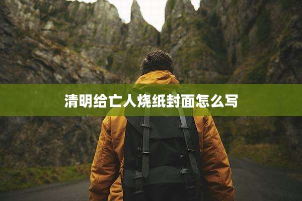 清明给亡人烧纸封面怎么写