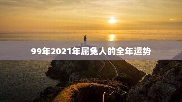 99年2021年属兔人的全年运势