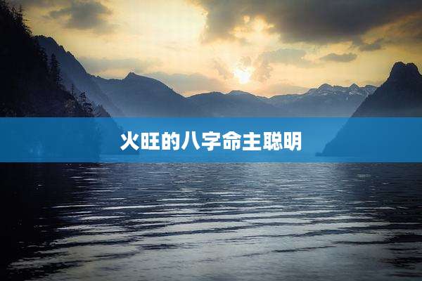 火旺的八字命主聪明