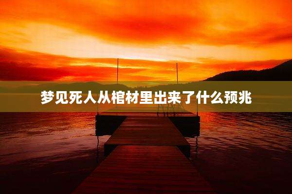 梦见死人从棺材里出来了什么预兆