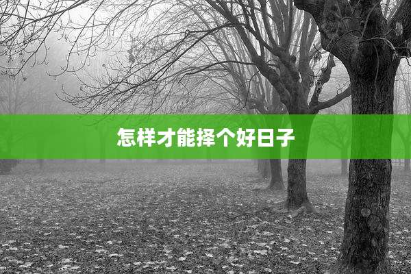 怎样才能择个好日子