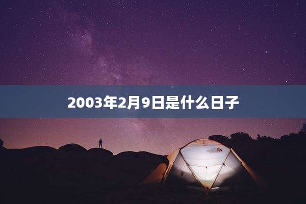 2003年2月9日是什么日子