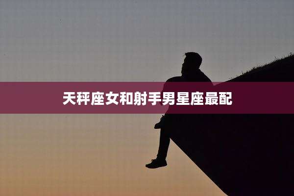 天秤座女和射手男星座最配
