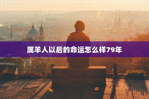属羊人以后的命运怎么样79年