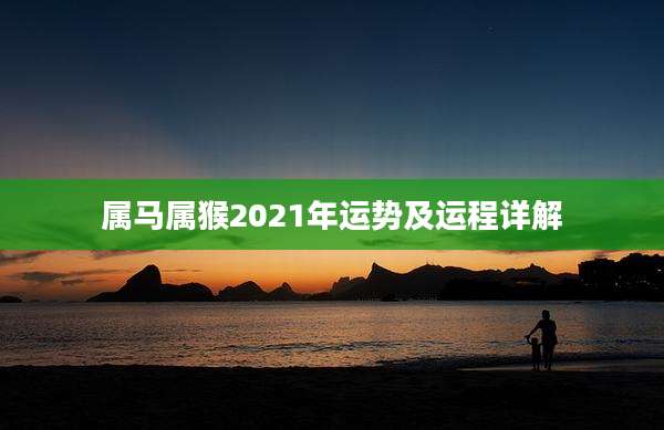 属马属猴2021年运势及运程详解