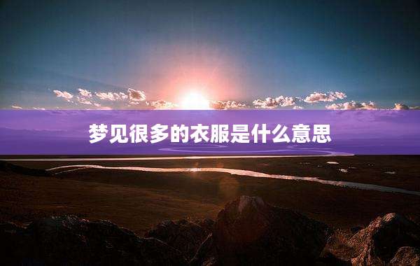 梦见很多的衣服是什么意思