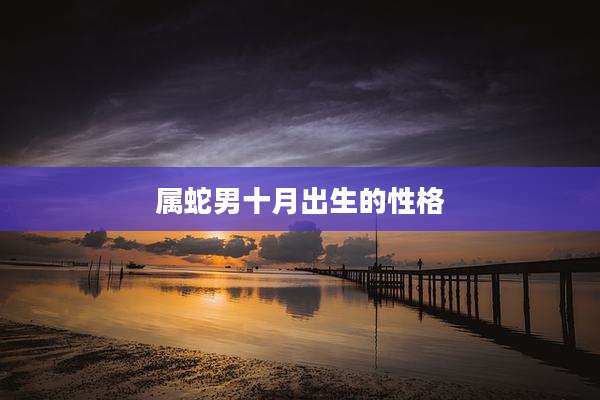 属蛇男十月出生的性格