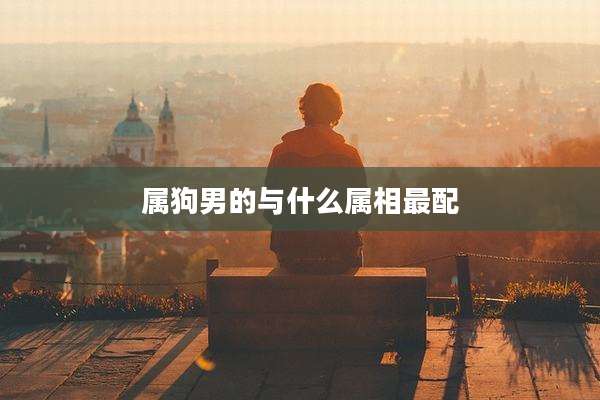 属狗男的与什么属相最配