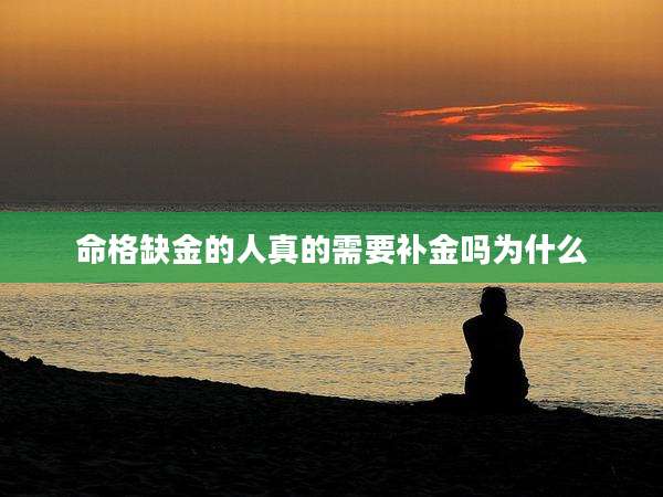 命格缺金的人真的需要补金吗为什么