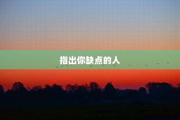 指出你缺点的人