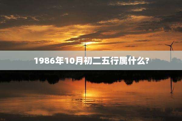 1986年10月初二五行属什么?