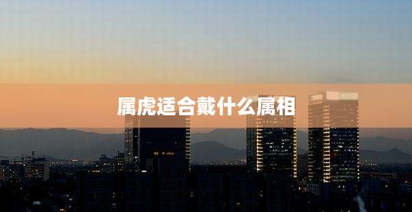属虎适合戴什么属相