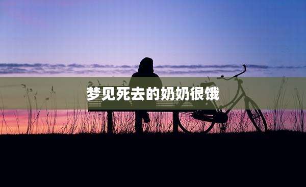 梦见死去的奶奶很饿
