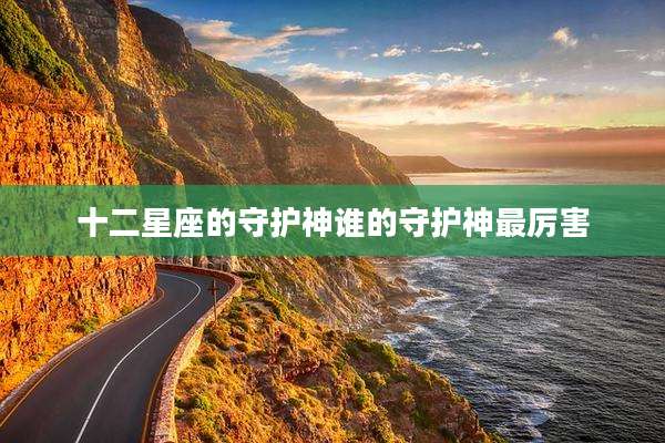 十二星座的守护神谁的守护神最厉害
