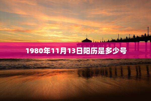 1980年11月13日阳历是多少号