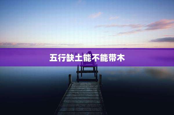 五行缺土能不能带木