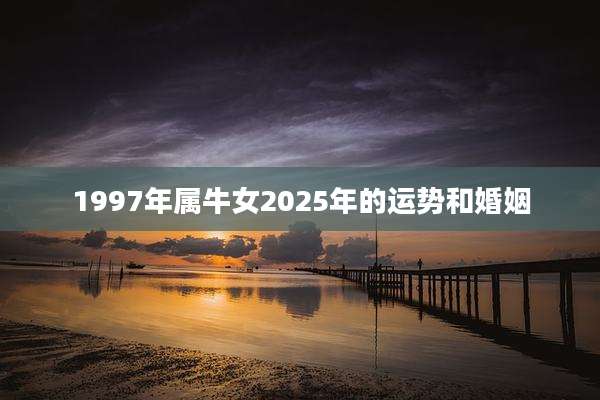 1997年属牛女2025年的运势和婚姻